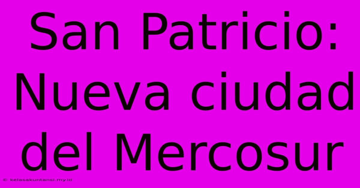 San Patricio: Nueva Ciudad Del Mercosur