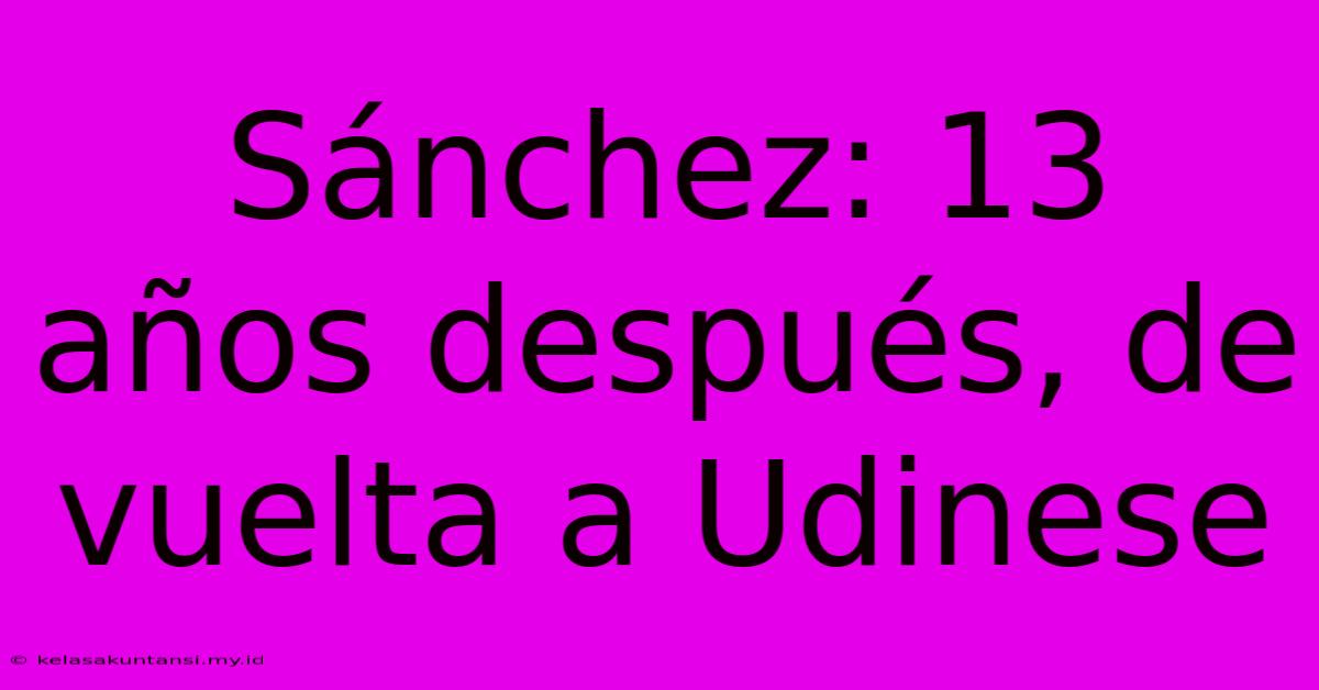 Sánchez: 13 Años Después, De Vuelta A Udinese