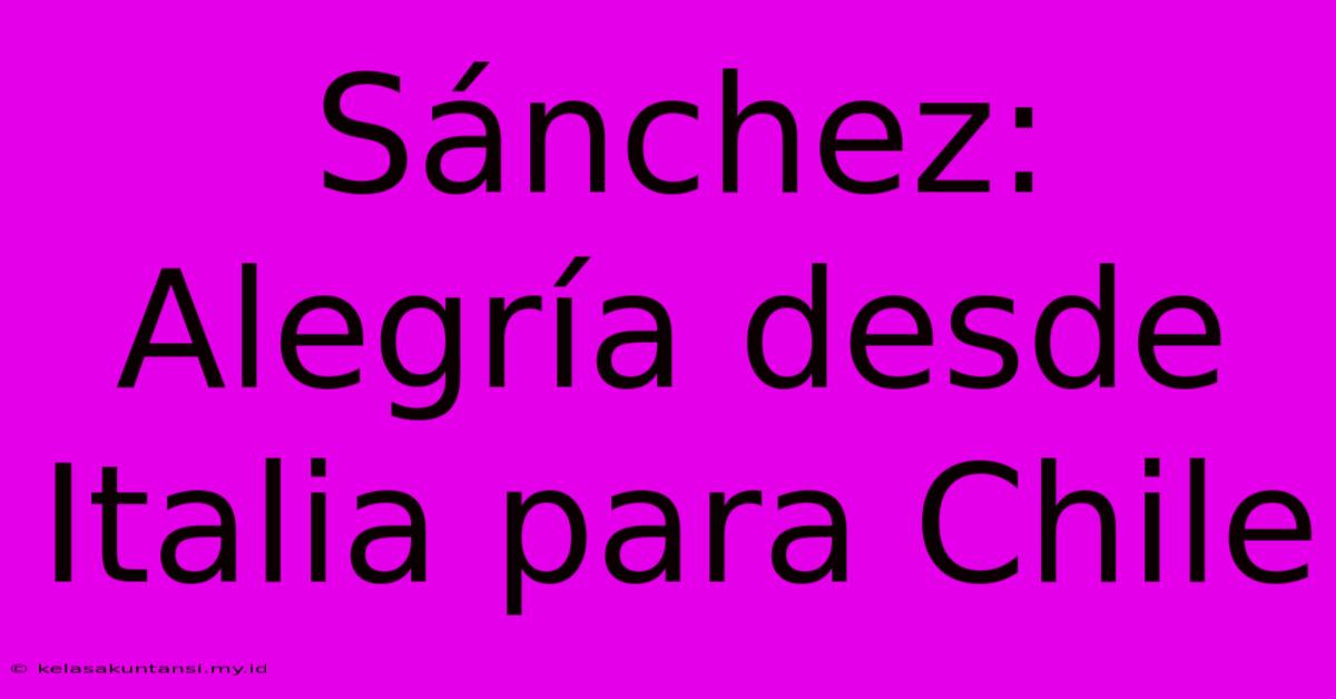 Sánchez: Alegría Desde Italia Para Chile