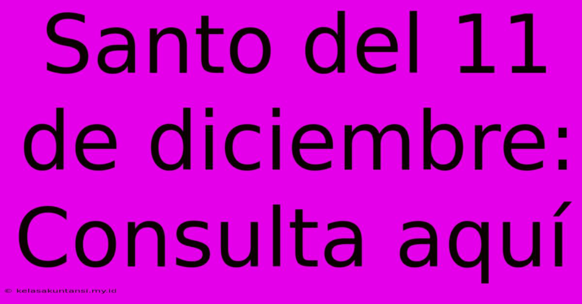 Santo Del 11 De Diciembre: Consulta Aquí