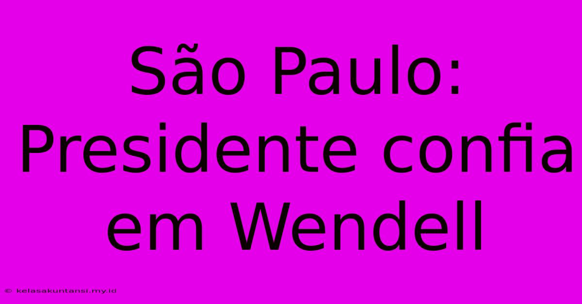 São Paulo: Presidente Confia Em Wendell