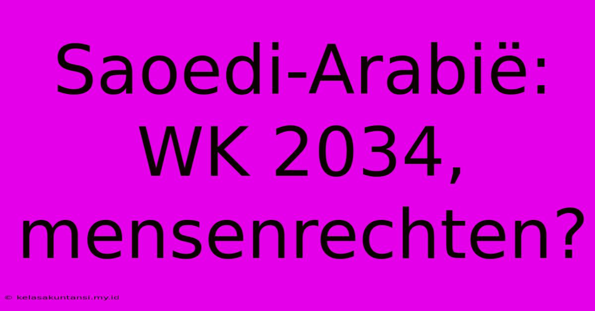 Saoedi-Arabië: WK 2034, Mensenrechten?