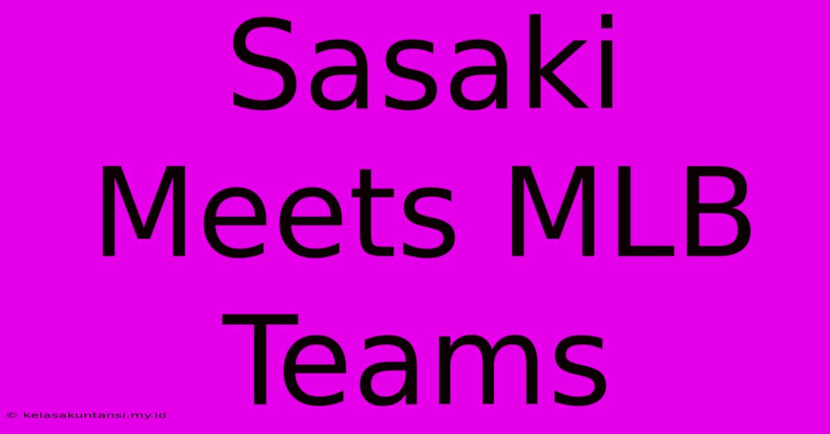 Sasaki Meets MLB Teams