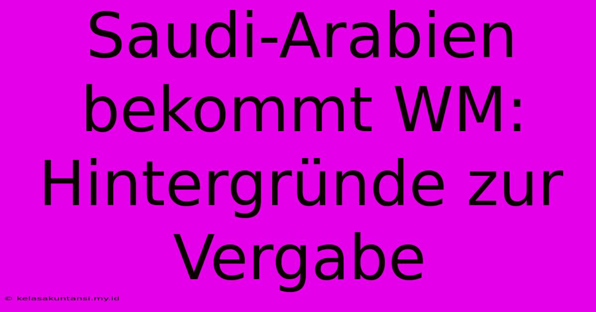 Saudi-Arabien Bekommt WM: Hintergründe Zur Vergabe