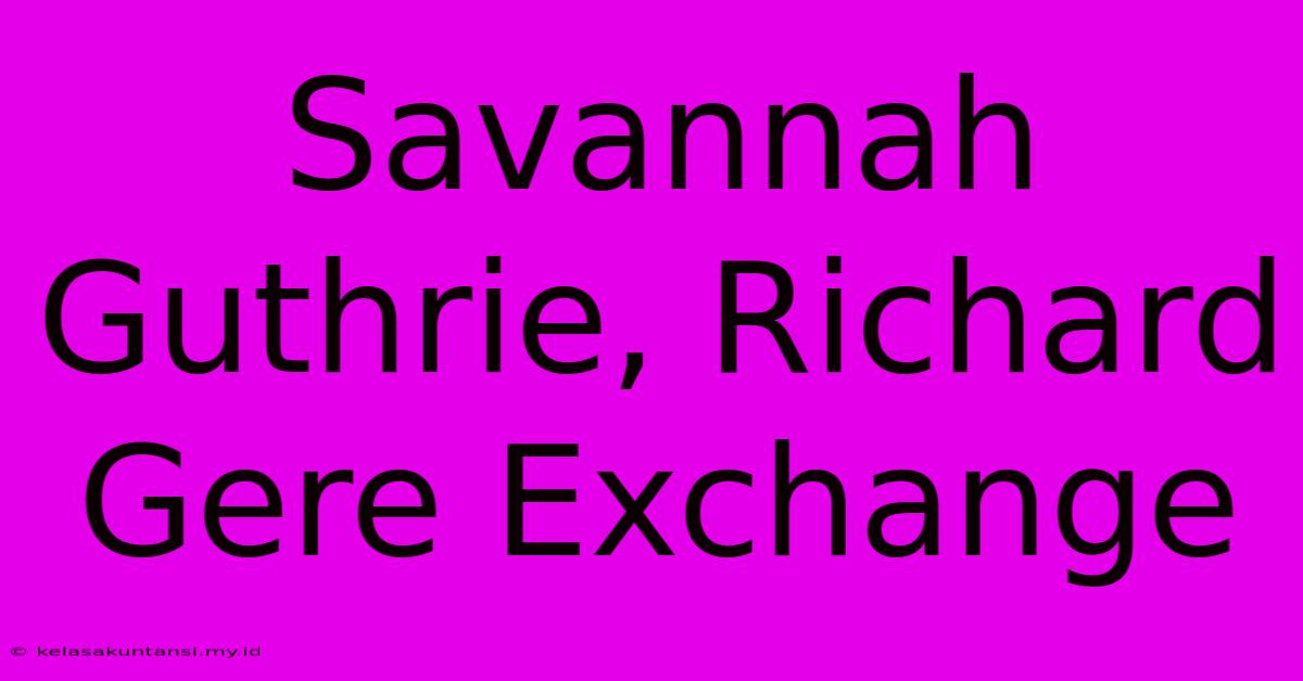 Savannah Guthrie, Richard Gere Exchange