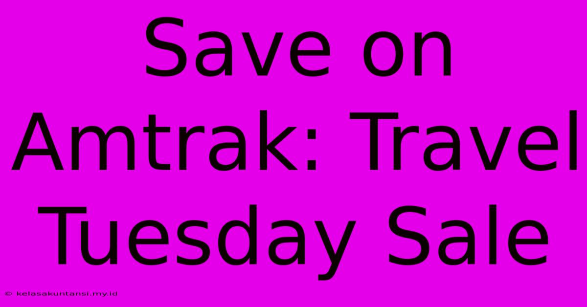 Save On Amtrak: Travel Tuesday Sale