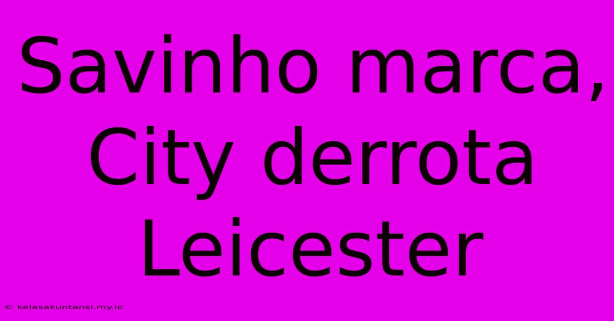 Savinho Marca, City Derrota Leicester