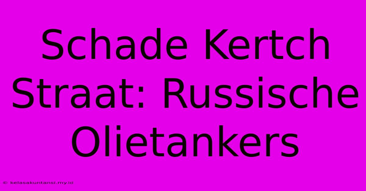 Schade Kertch Straat: Russische Olietankers