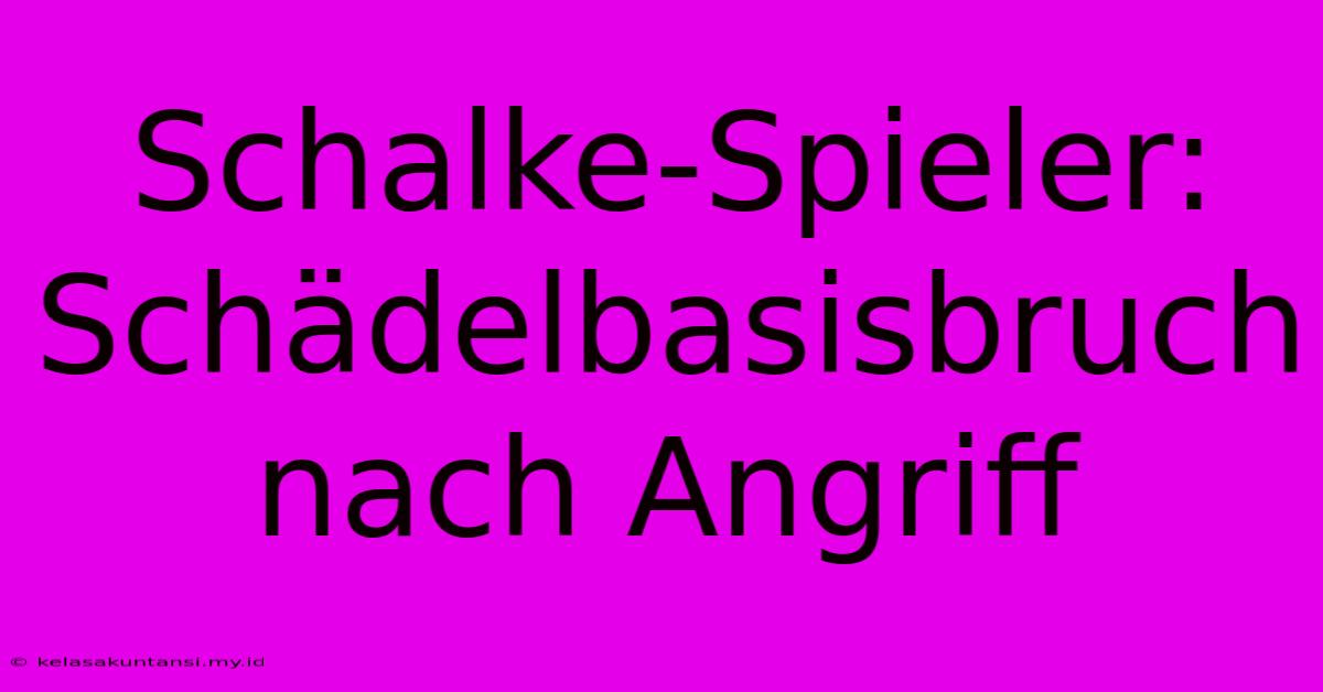 Schalke-Spieler: Schädelbasisbruch Nach Angriff