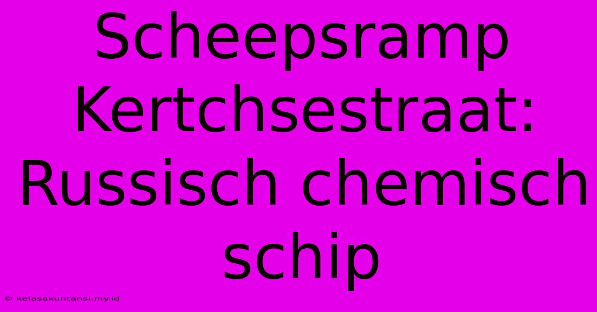 Scheepsramp Kertchsestraat: Russisch Chemisch Schip