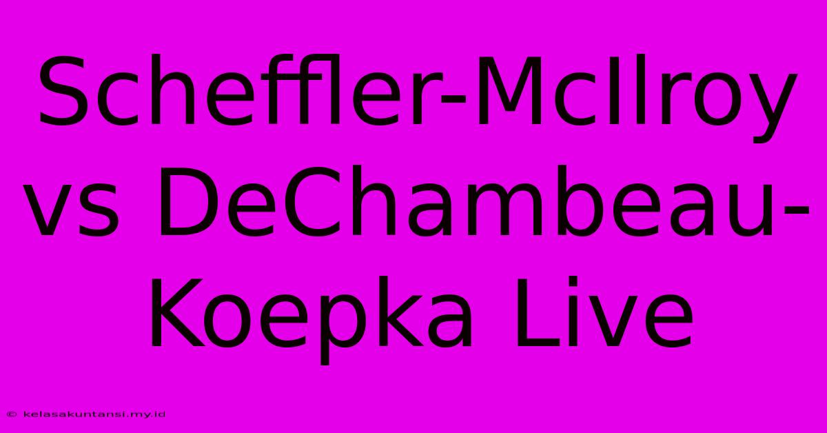 Scheffler-McIlroy Vs DeChambeau-Koepka Live