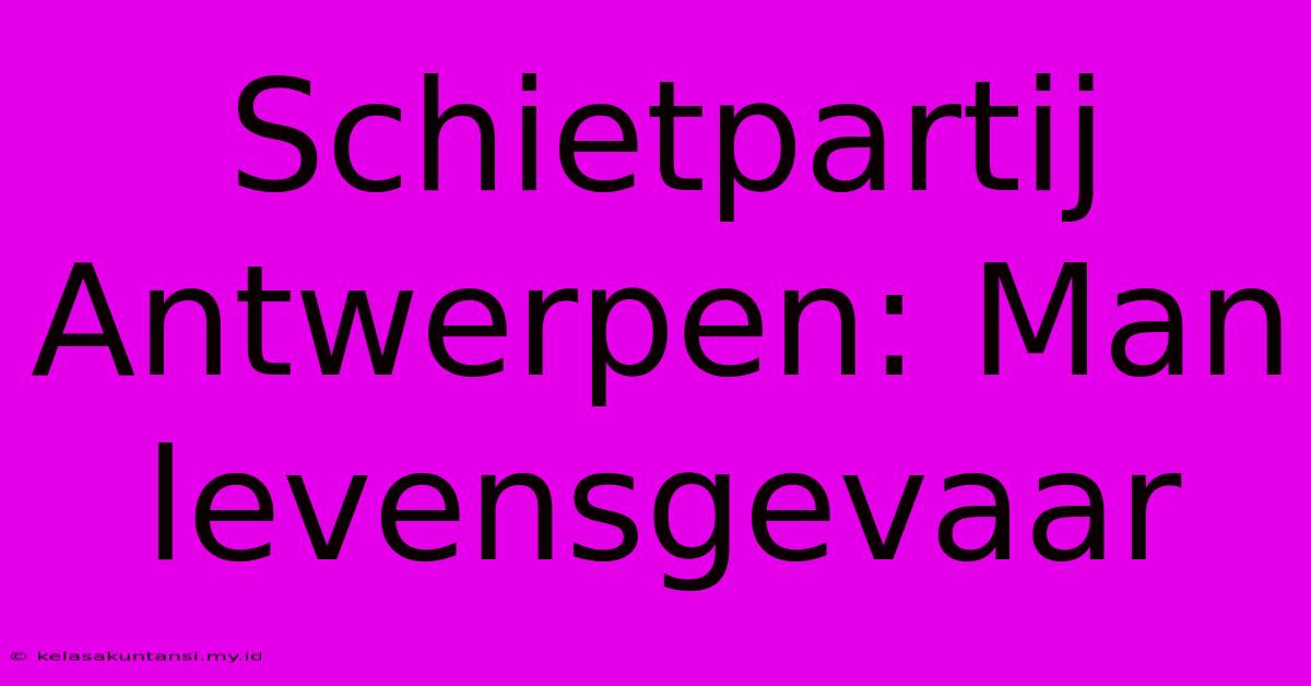 Schietpartij Antwerpen: Man Levensgevaar