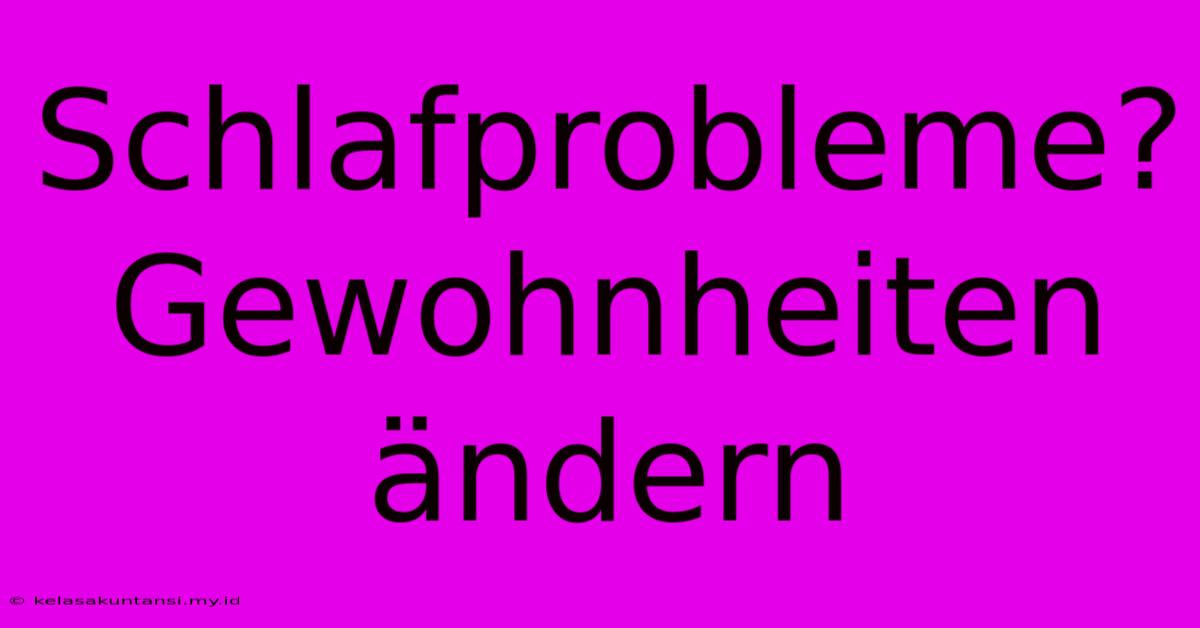 Schlafprobleme? Gewohnheiten Ändern