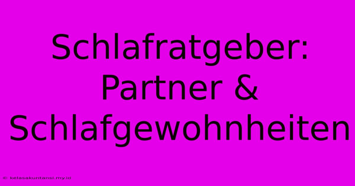 Schlafratgeber: Partner & Schlafgewohnheiten