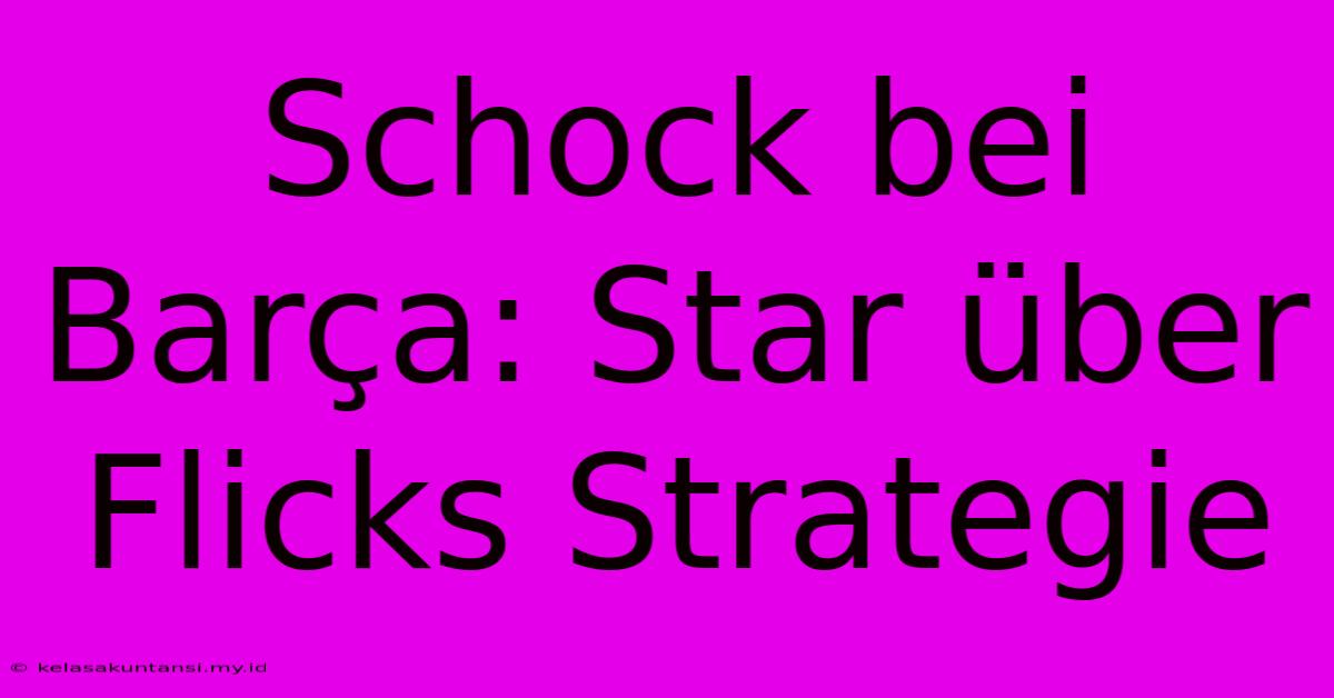 Schock Bei Barça: Star Über Flicks Strategie