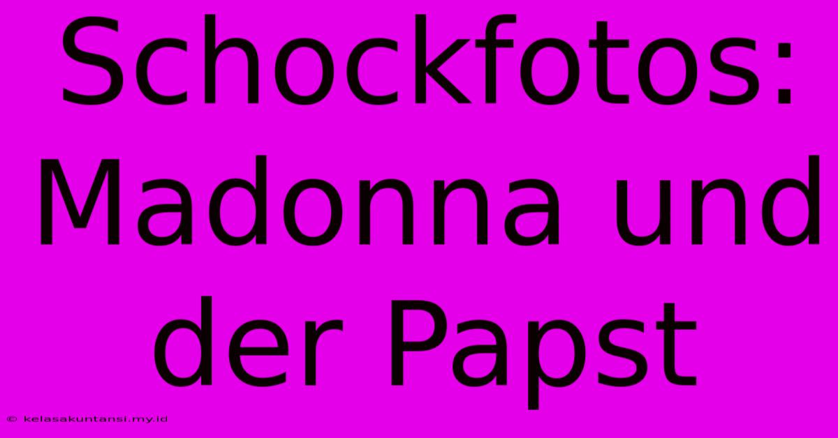 Schockfotos: Madonna Und Der Papst