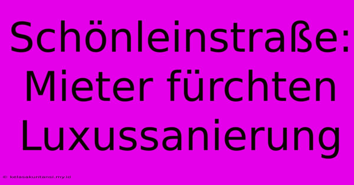 Schönleinstraße: Mieter Fürchten Luxussanierung