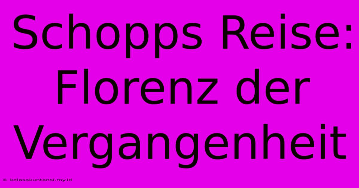 Schopps Reise: Florenz Der Vergangenheit