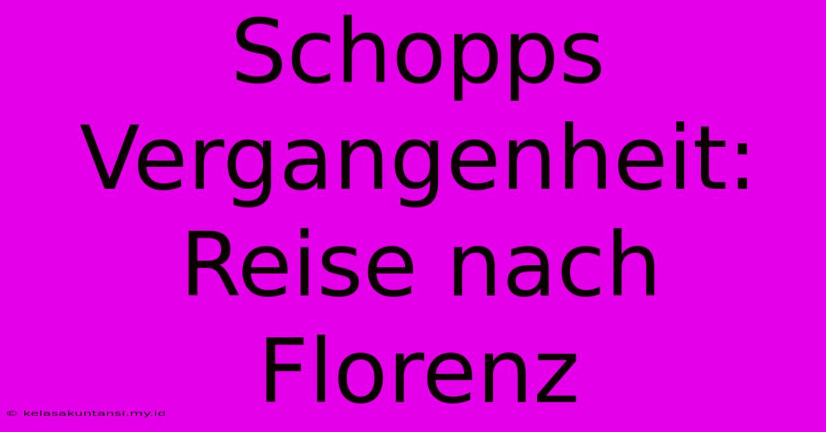 Schopps Vergangenheit: Reise Nach Florenz