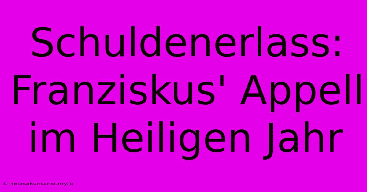 Schuldenerlass: Franziskus' Appell Im Heiligen Jahr