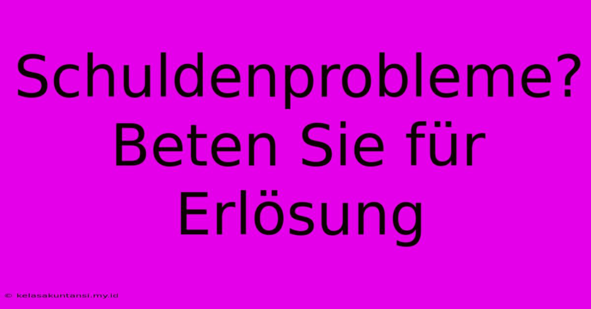 Schuldenprobleme? Beten Sie Für Erlösung