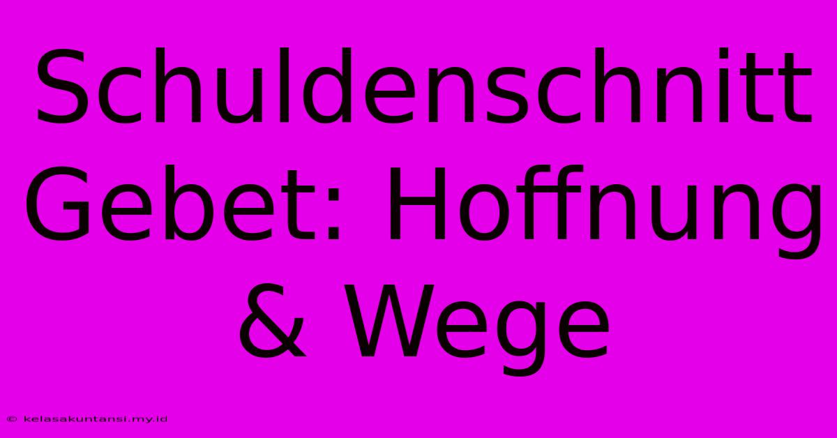 Schuldenschnitt Gebet: Hoffnung & Wege