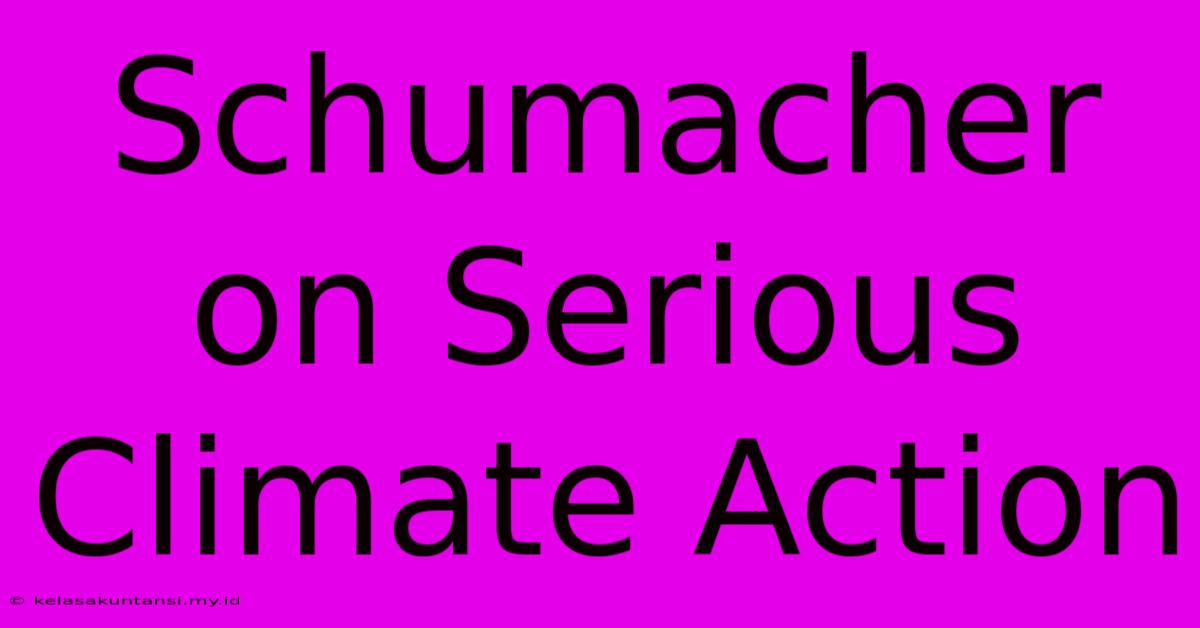 Schumacher On Serious Climate Action