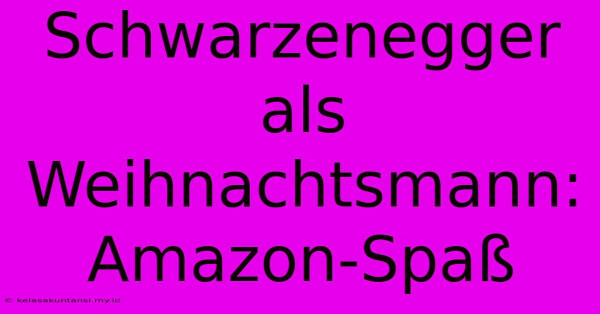 Schwarzenegger Als Weihnachtsmann: Amazon-Spaß