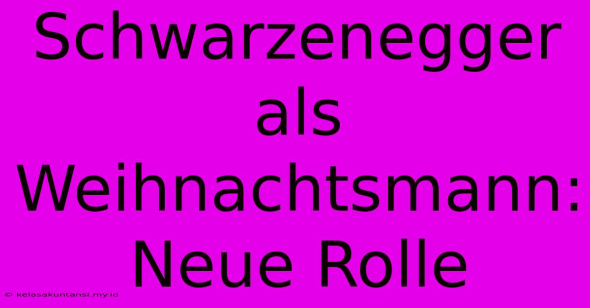 Schwarzenegger Als Weihnachtsmann: Neue Rolle