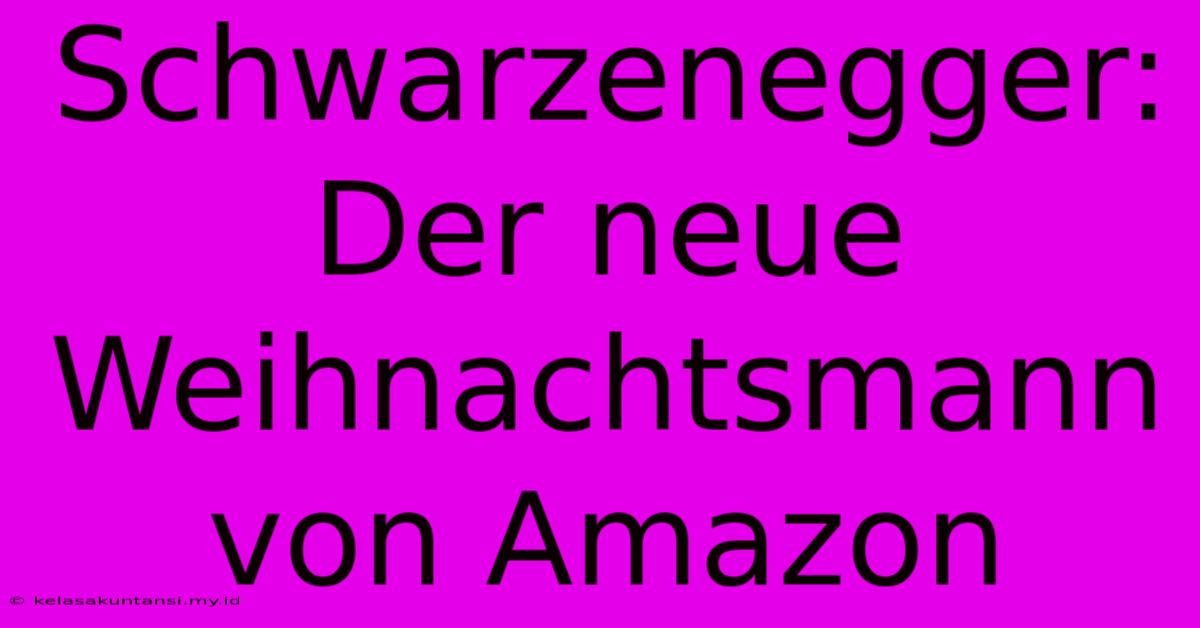 Schwarzenegger: Der Neue Weihnachtsmann Von Amazon