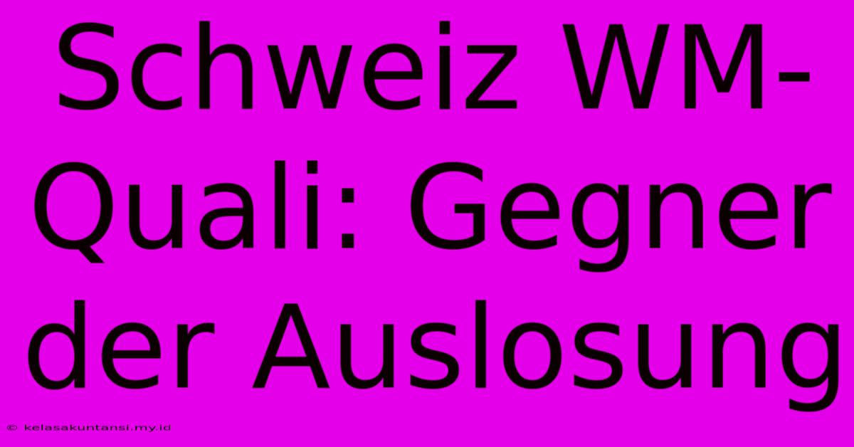 Schweiz WM-Quali: Gegner Der Auslosung