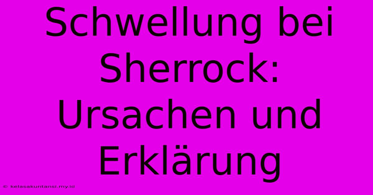 Schwellung Bei Sherrock: Ursachen Und Erklärung