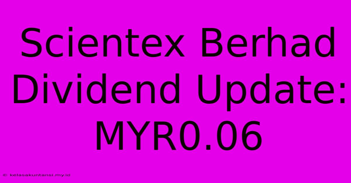 Scientex Berhad Dividend Update: MYR0.06