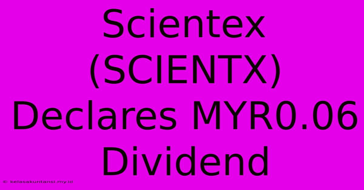 Scientex (SCIENTX) Declares MYR0.06 Dividend