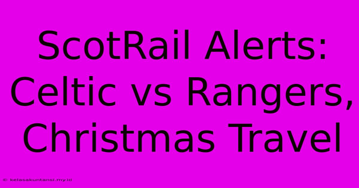 ScotRail Alerts: Celtic Vs Rangers, Christmas Travel