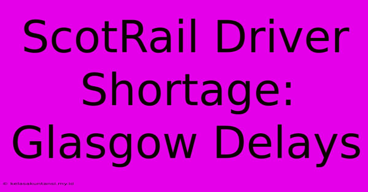 ScotRail Driver Shortage: Glasgow Delays