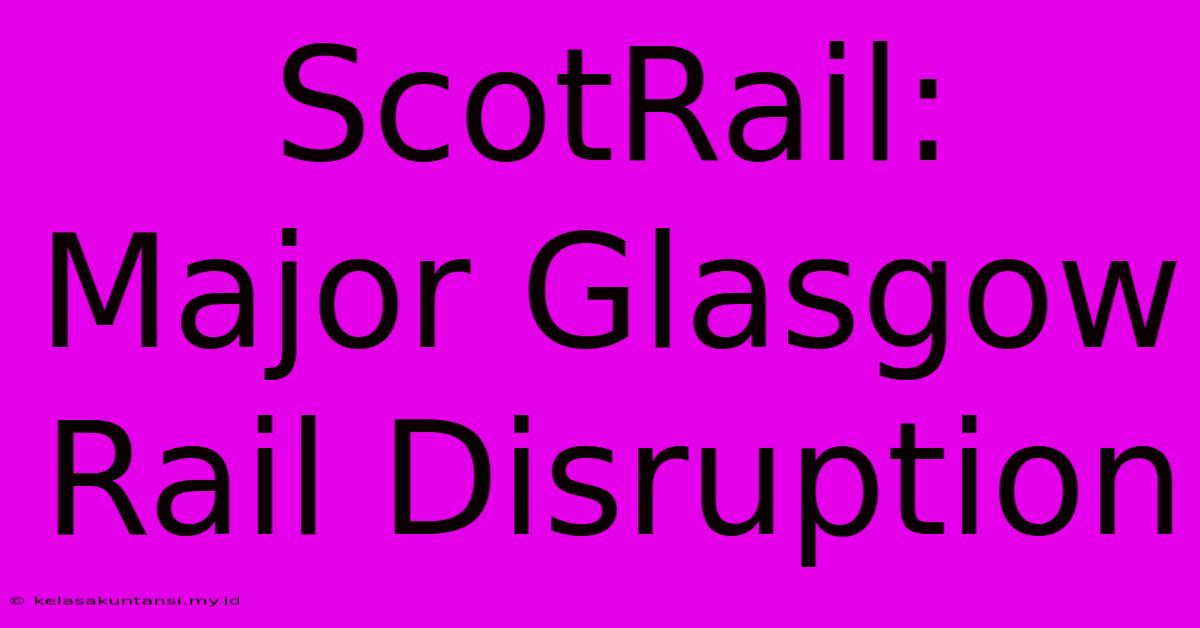 ScotRail: Major Glasgow Rail Disruption