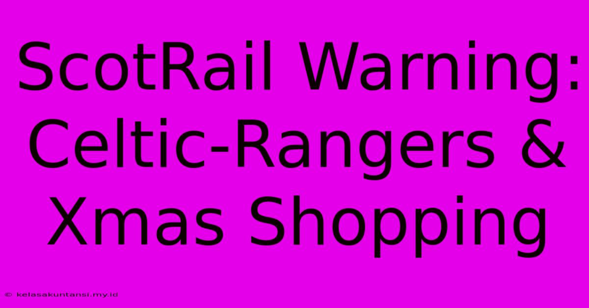 ScotRail Warning: Celtic-Rangers & Xmas Shopping