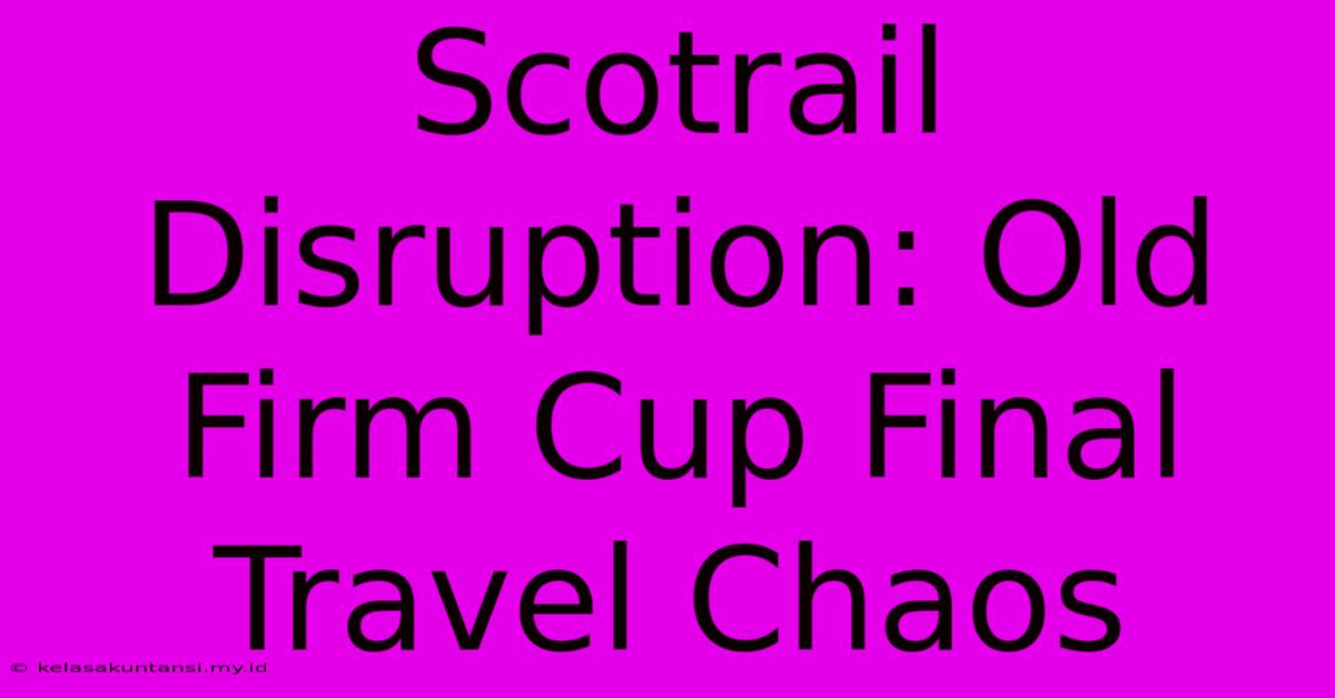 Scotrail Disruption: Old Firm Cup Final Travel Chaos