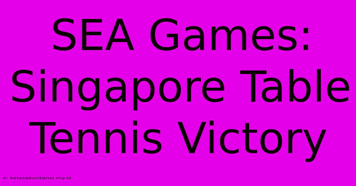 SEA Games: Singapore Table Tennis Victory