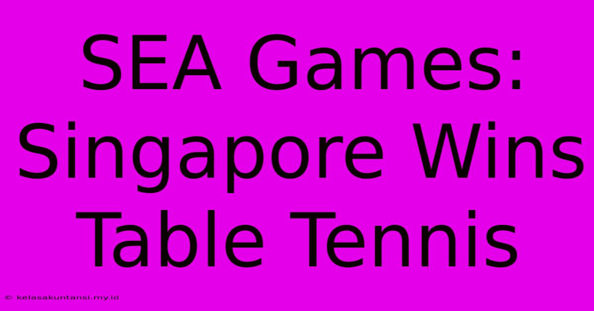 SEA Games: Singapore Wins Table Tennis