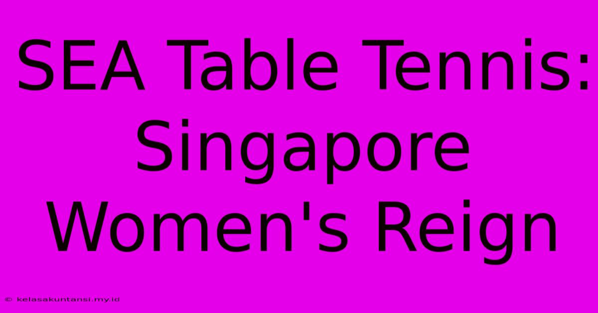 SEA Table Tennis: Singapore Women's Reign