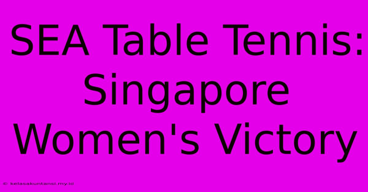 SEA Table Tennis: Singapore Women's Victory