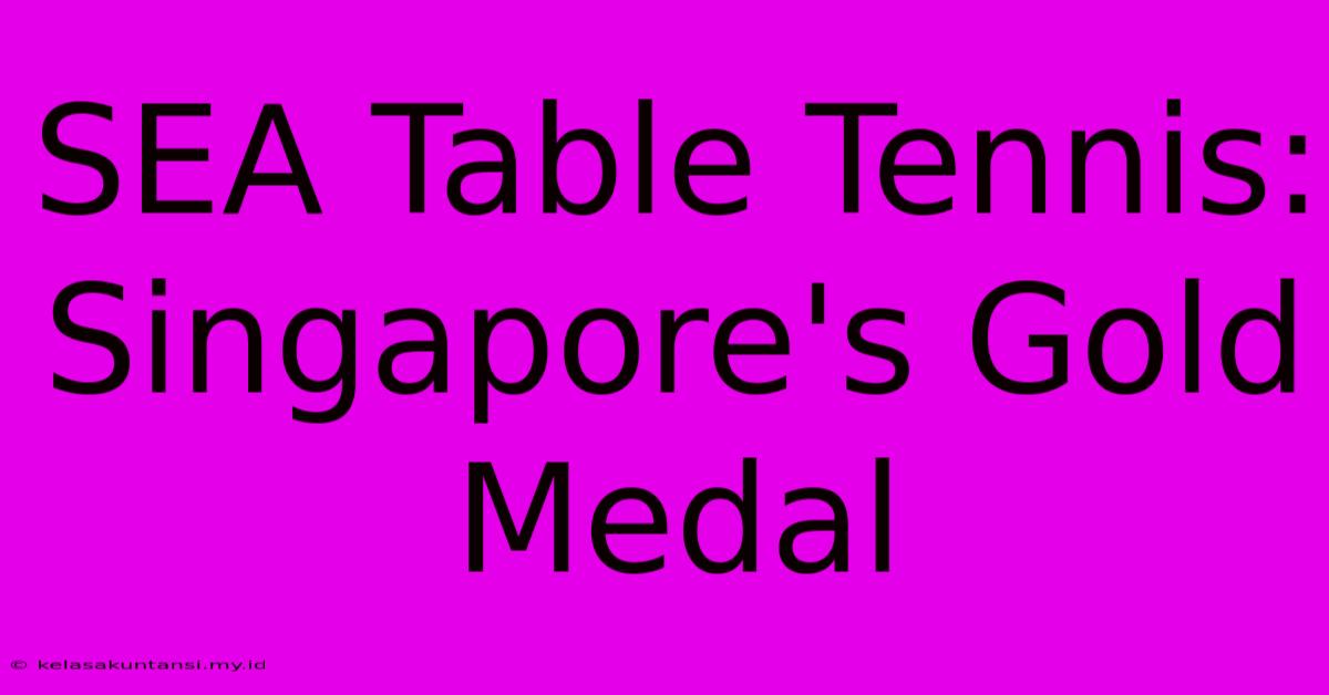 SEA Table Tennis: Singapore's Gold Medal