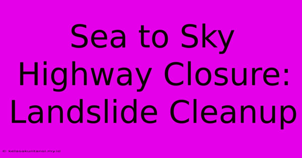 Sea To Sky Highway Closure: Landslide Cleanup