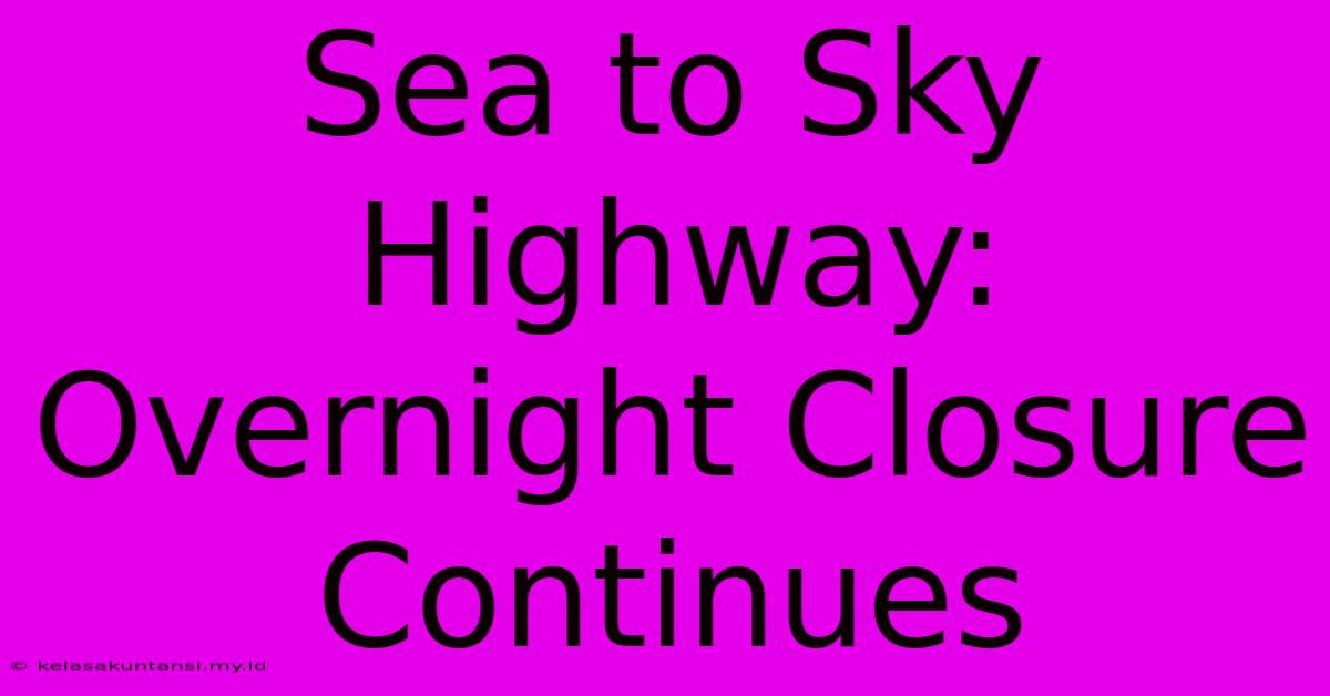 Sea To Sky Highway: Overnight Closure Continues