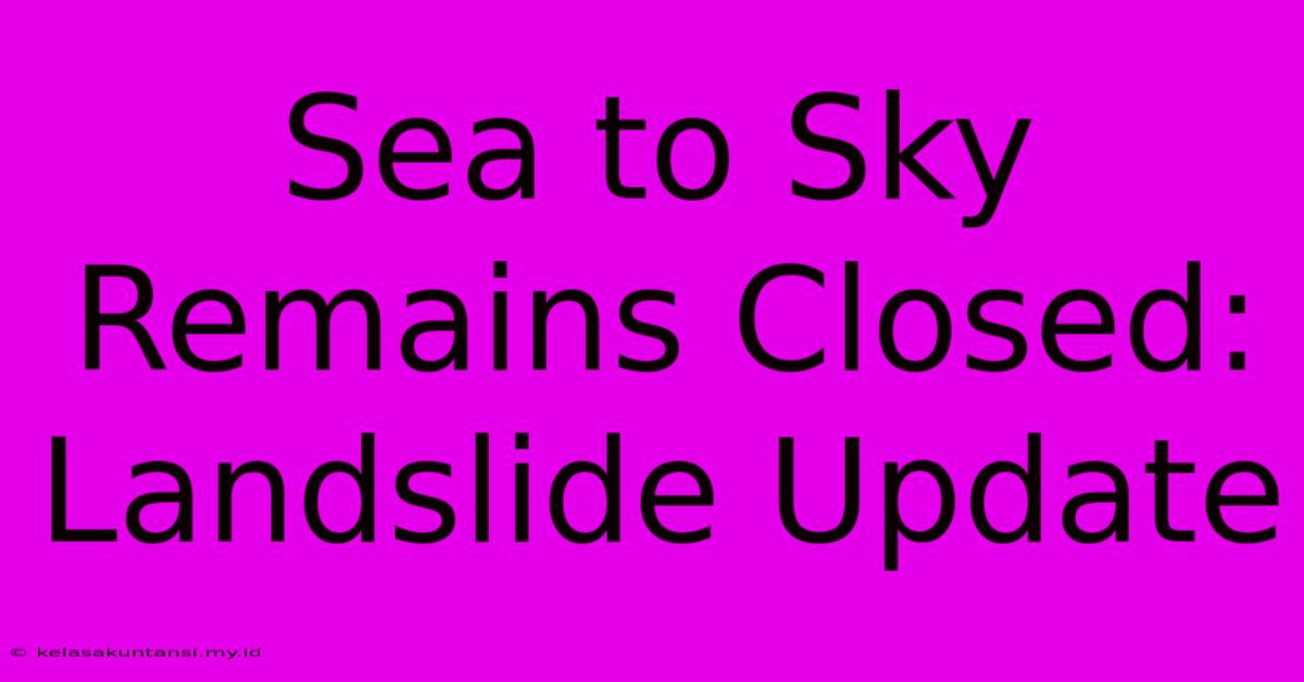 Sea To Sky Remains Closed: Landslide Update