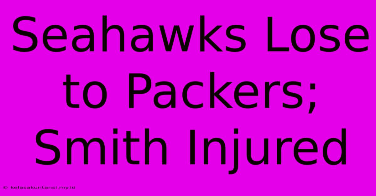 Seahawks Lose To Packers; Smith Injured