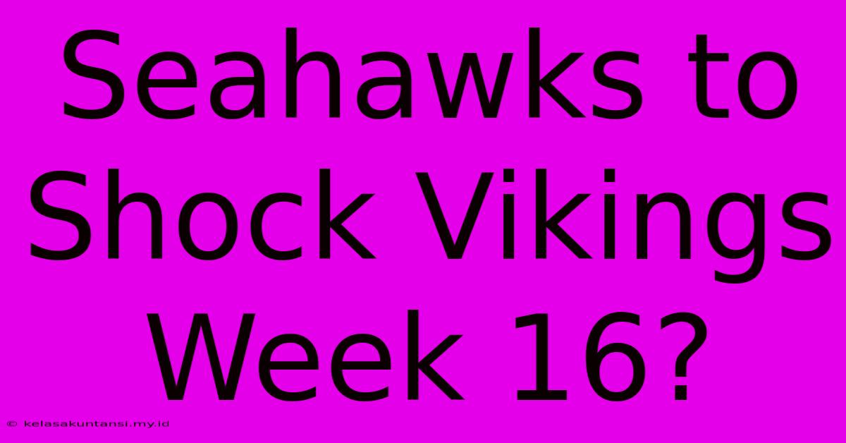 Seahawks To Shock Vikings Week 16?