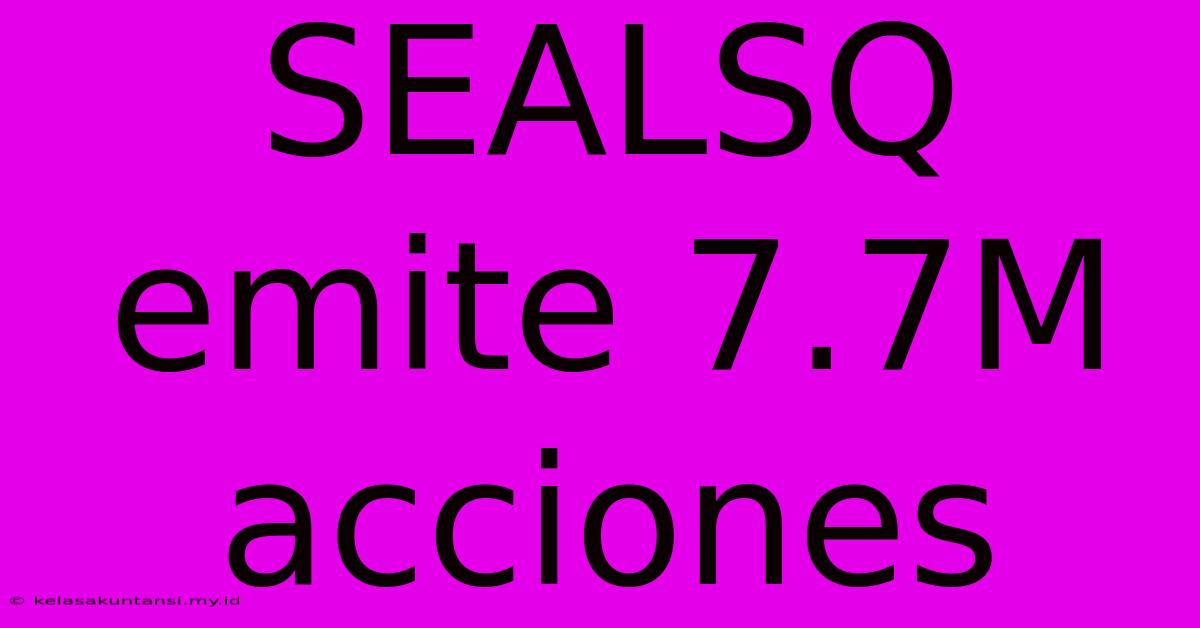 SEALSQ Emite 7.7M Acciones